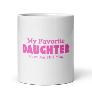 My Favorite Daughter Gave Me This Mug